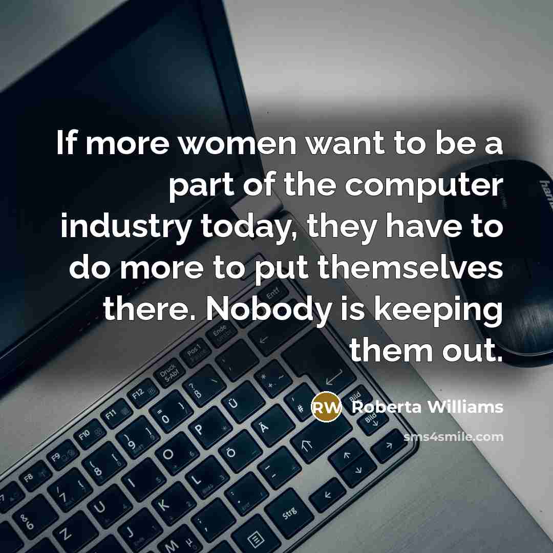 “If more women want to be a part of the…” quote by Roberta Williams