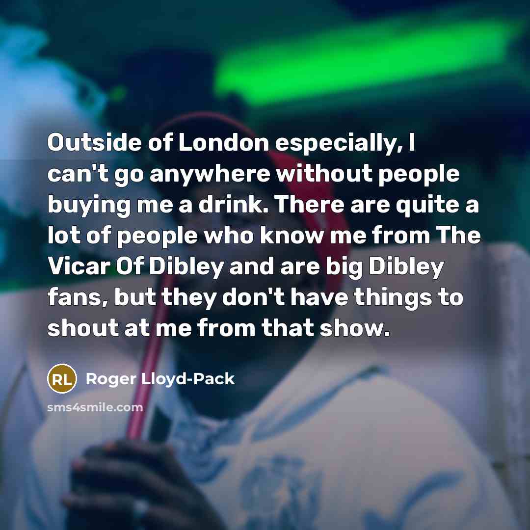 “Outside of London especially, I can't go anywhere without people…” quote by Roger Lloyd-Pack