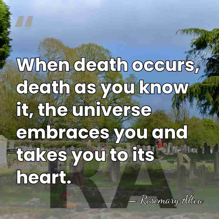 When death occurs, death as you know it, the universe embraces you&hellip; - Rosemary Altea