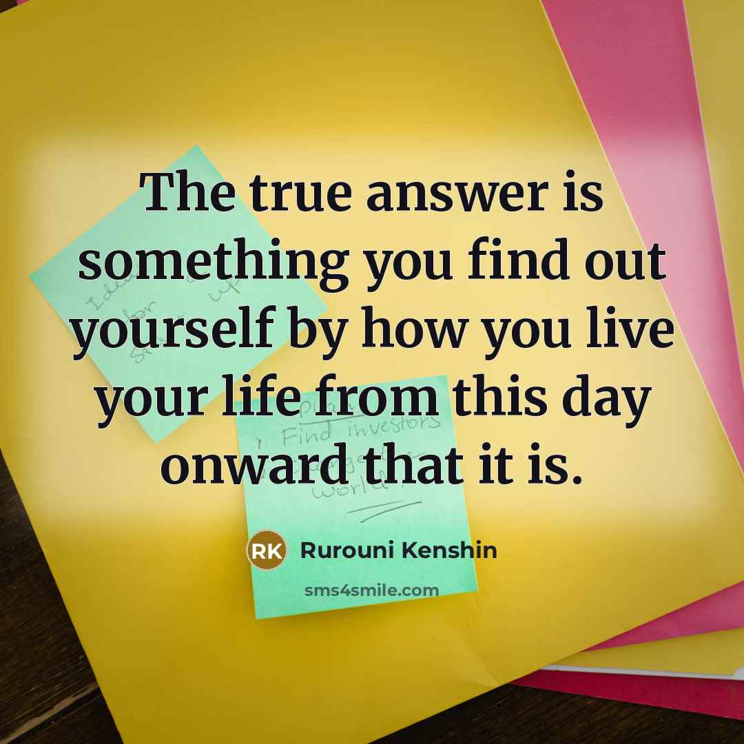 “The true answer is something you find out yourself by…” quote by Rurouni Kenshin