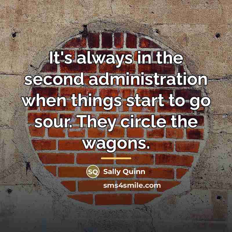 “It's always in the second administration when things start to…” quote by Sally Quinn