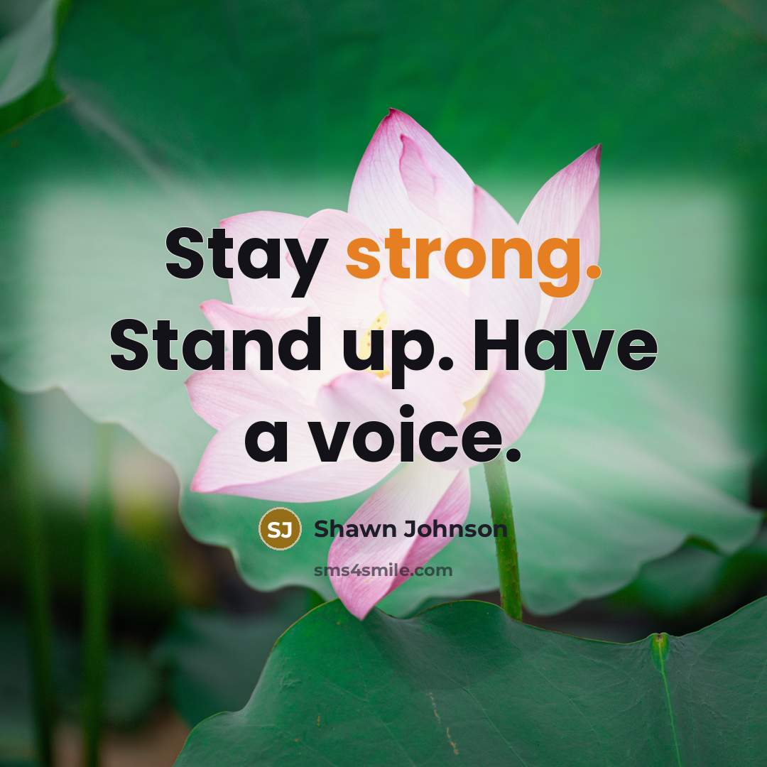 “Stay strong. Stand up. Have a voice.” quote by Shawn Johnson