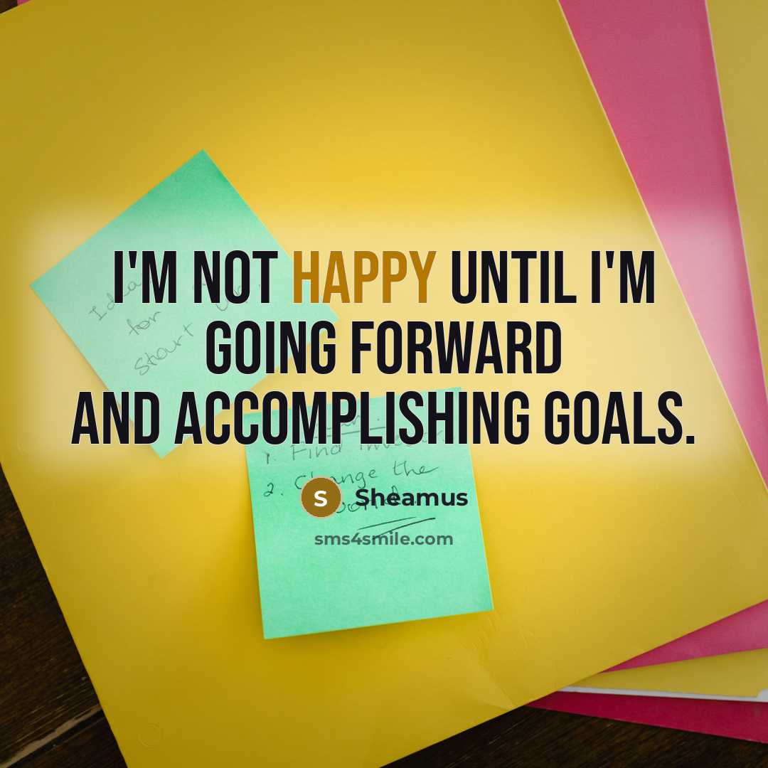 “I'm not happy until I'm going forward and accomplishing goals.” quote by Sheamus
