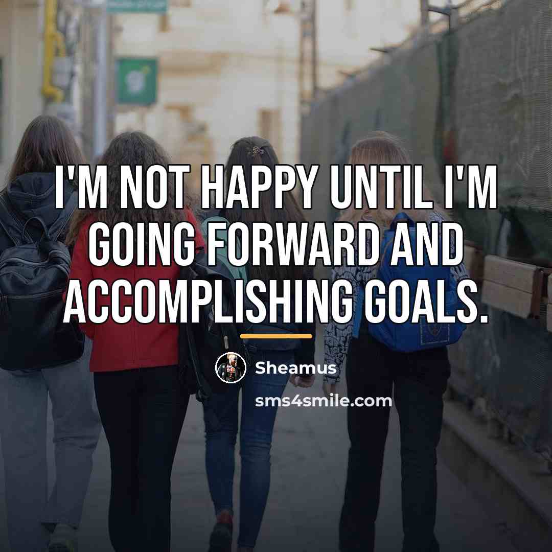 “I'm not happy until I'm going forward and accomplishing goals.…” quote by Sheamus