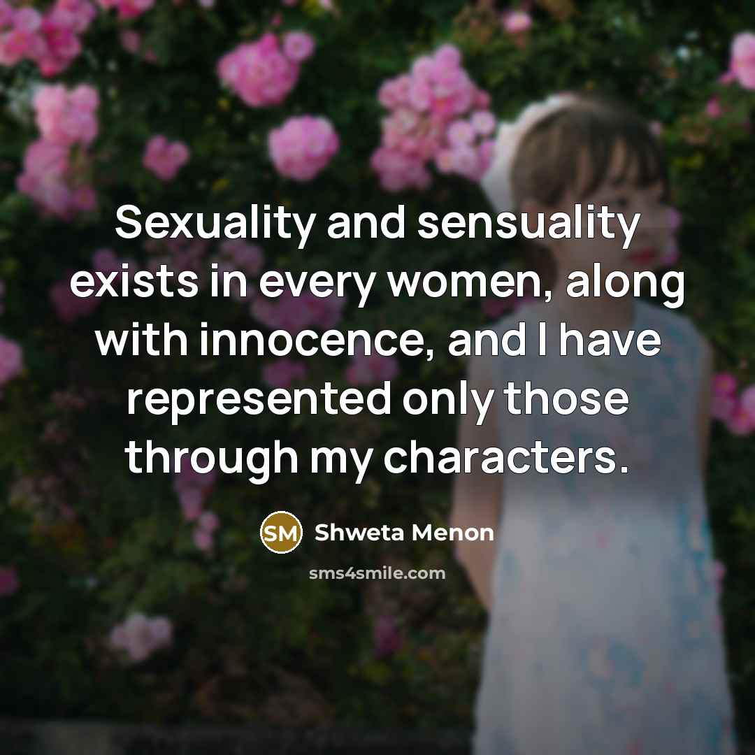 “Sexuality and sensuality exists in every women, along with innocence,…” quote by Shweta Menon