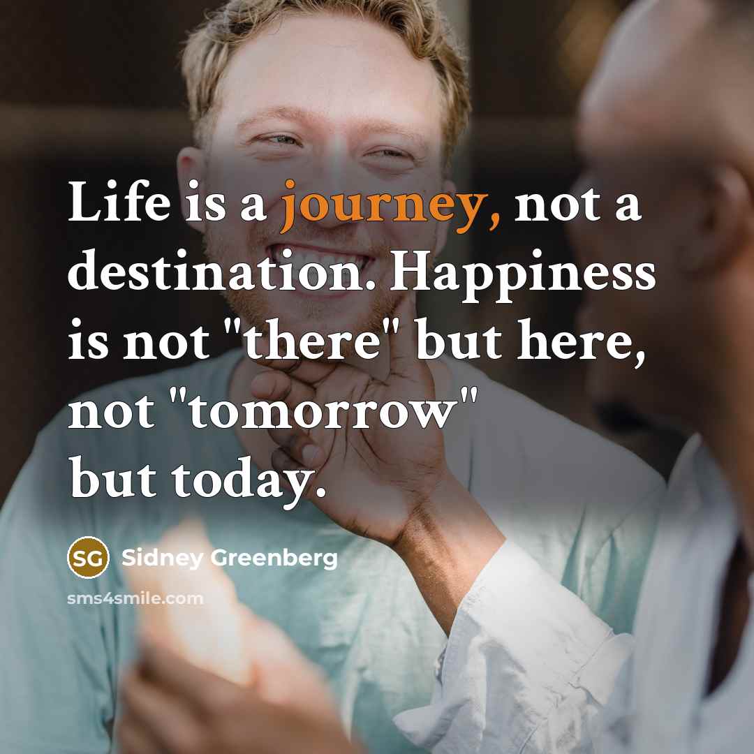 “Life is a journey, not a destination. Happiness is not…” quote by Sidney Greenberg