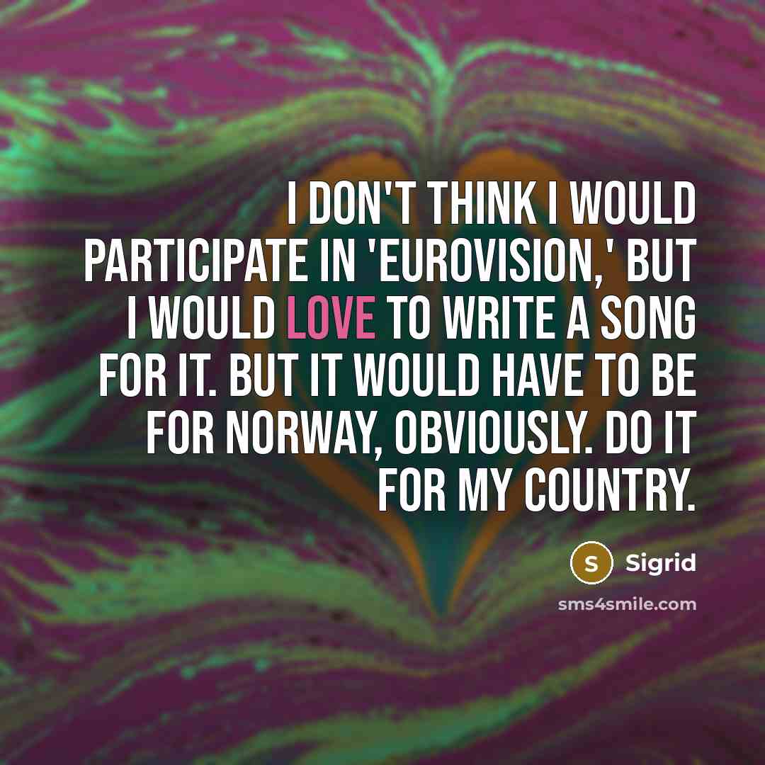 “I don't think I would participate in 'Eurovision,' but I…” quote by Sigrid