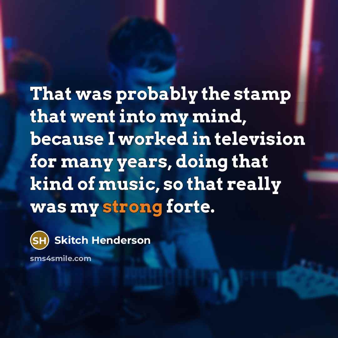 “That was probably the stamp that went into my mind,…” quote by Skitch Henderson