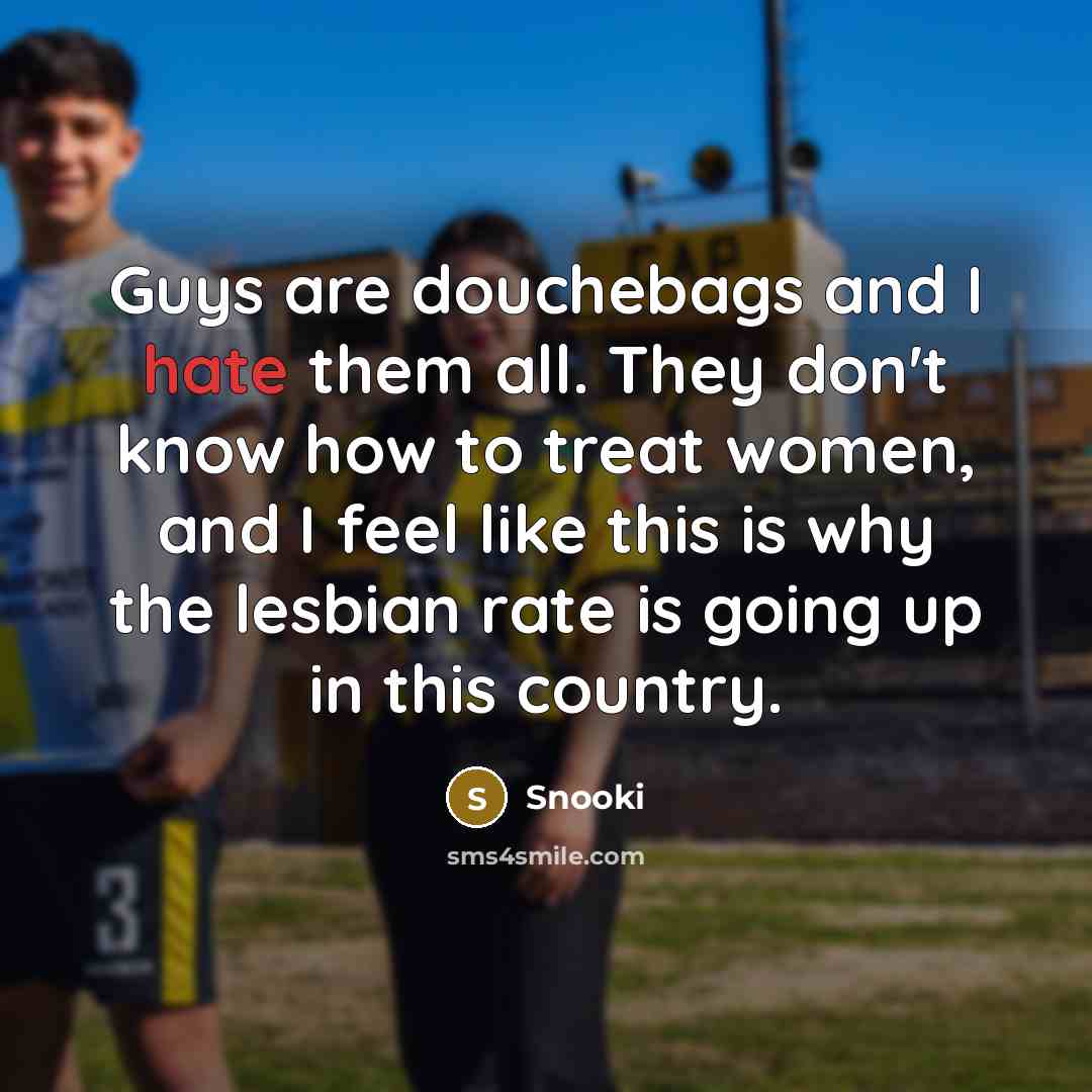 “Guys are douchebags and I hate them all. They don't…” quote by Snooki