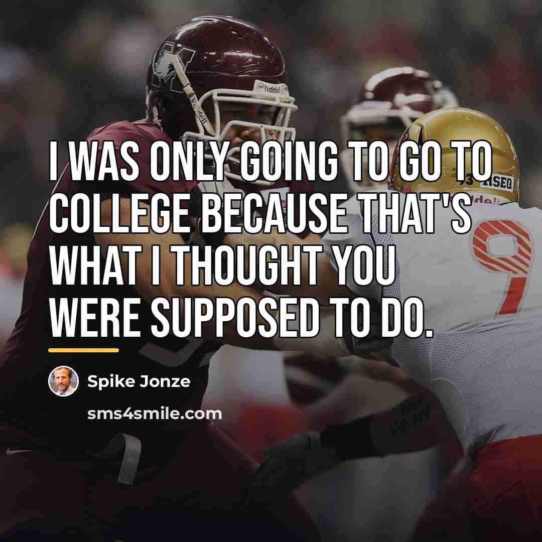 “I was only going to go to college because that's…” quote by Spike Jonze