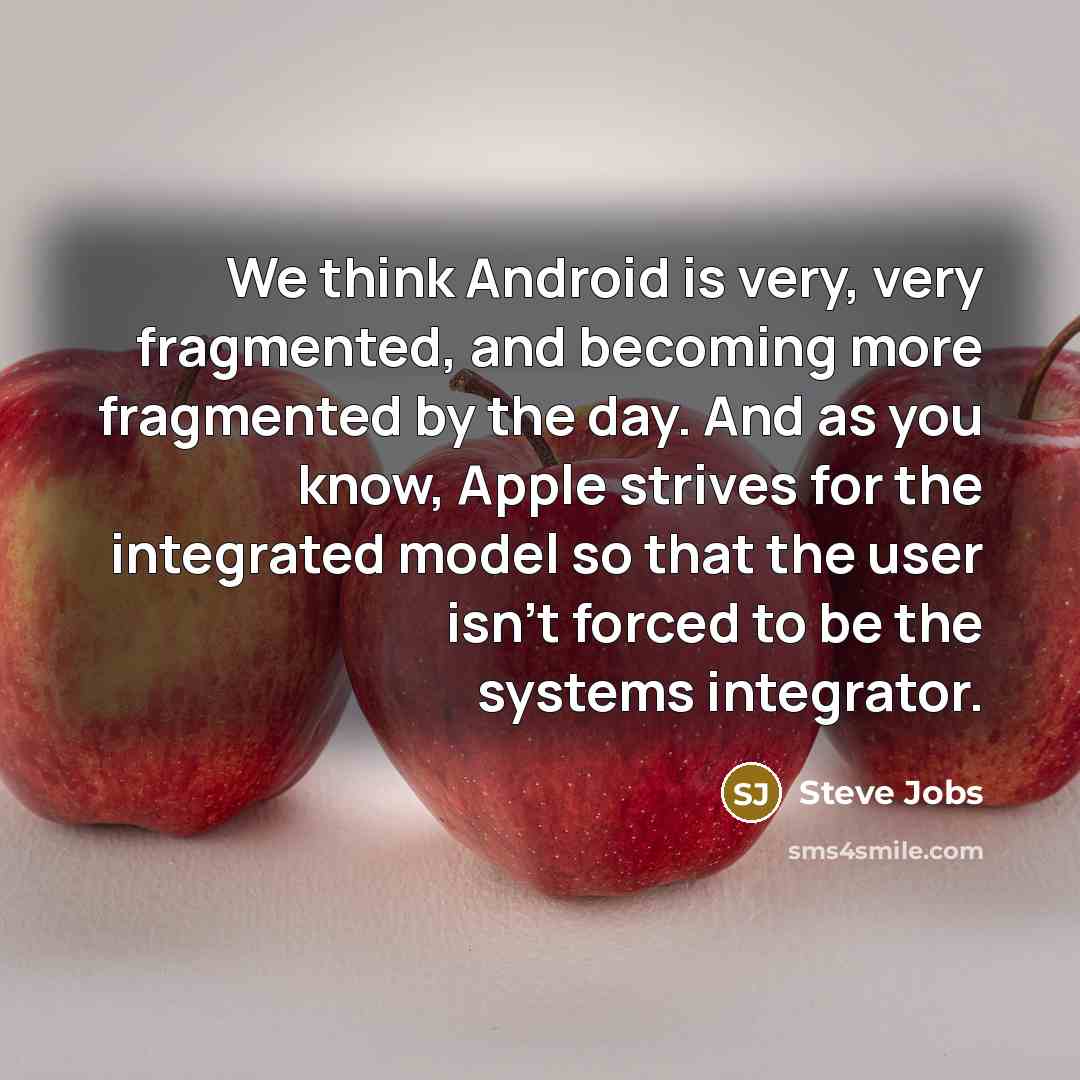 “We think Android is very, very fragmented, and becoming more…” quote by Steve Jobs