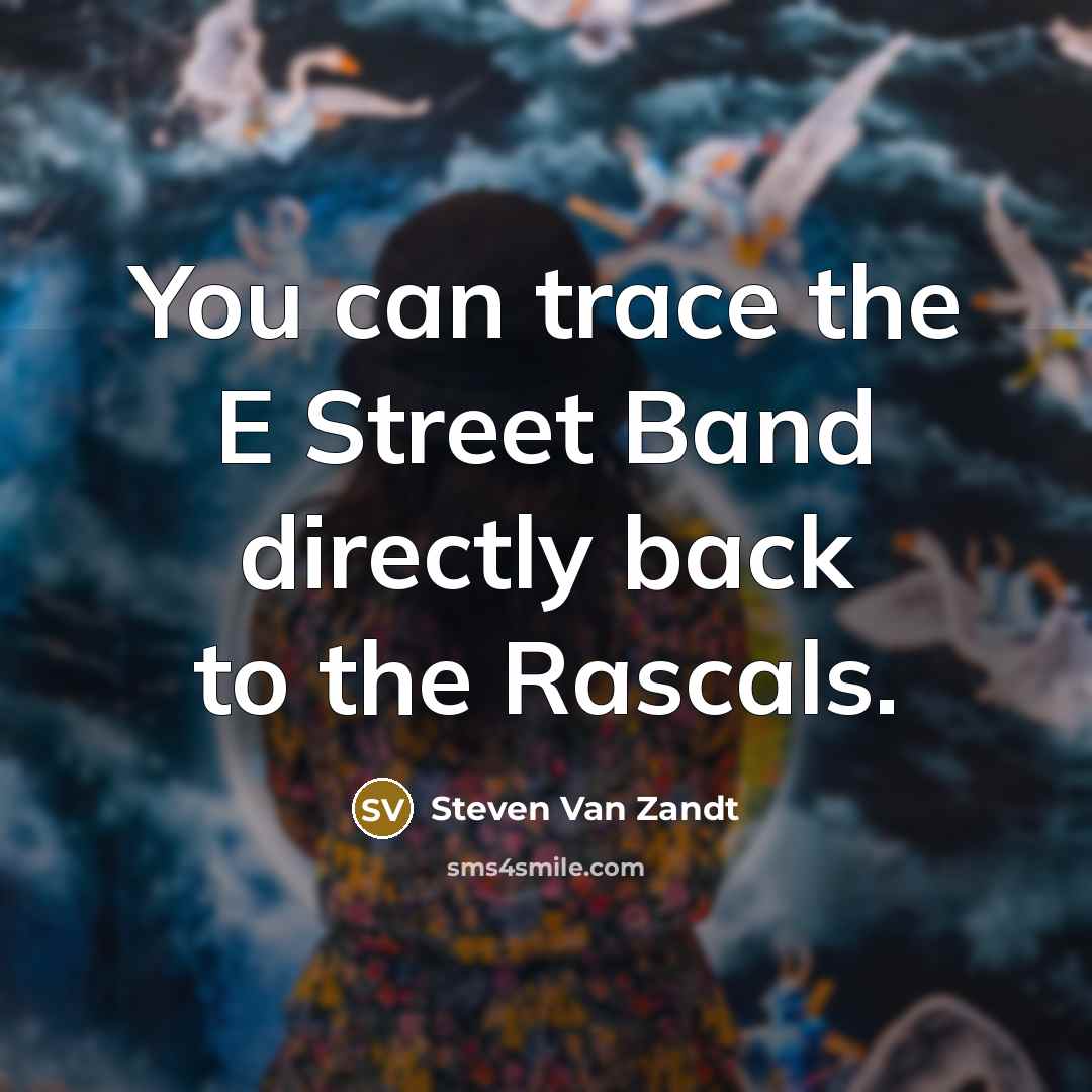 “You can trace the E Street Band directly back to…” quote by Steven Van Zandt