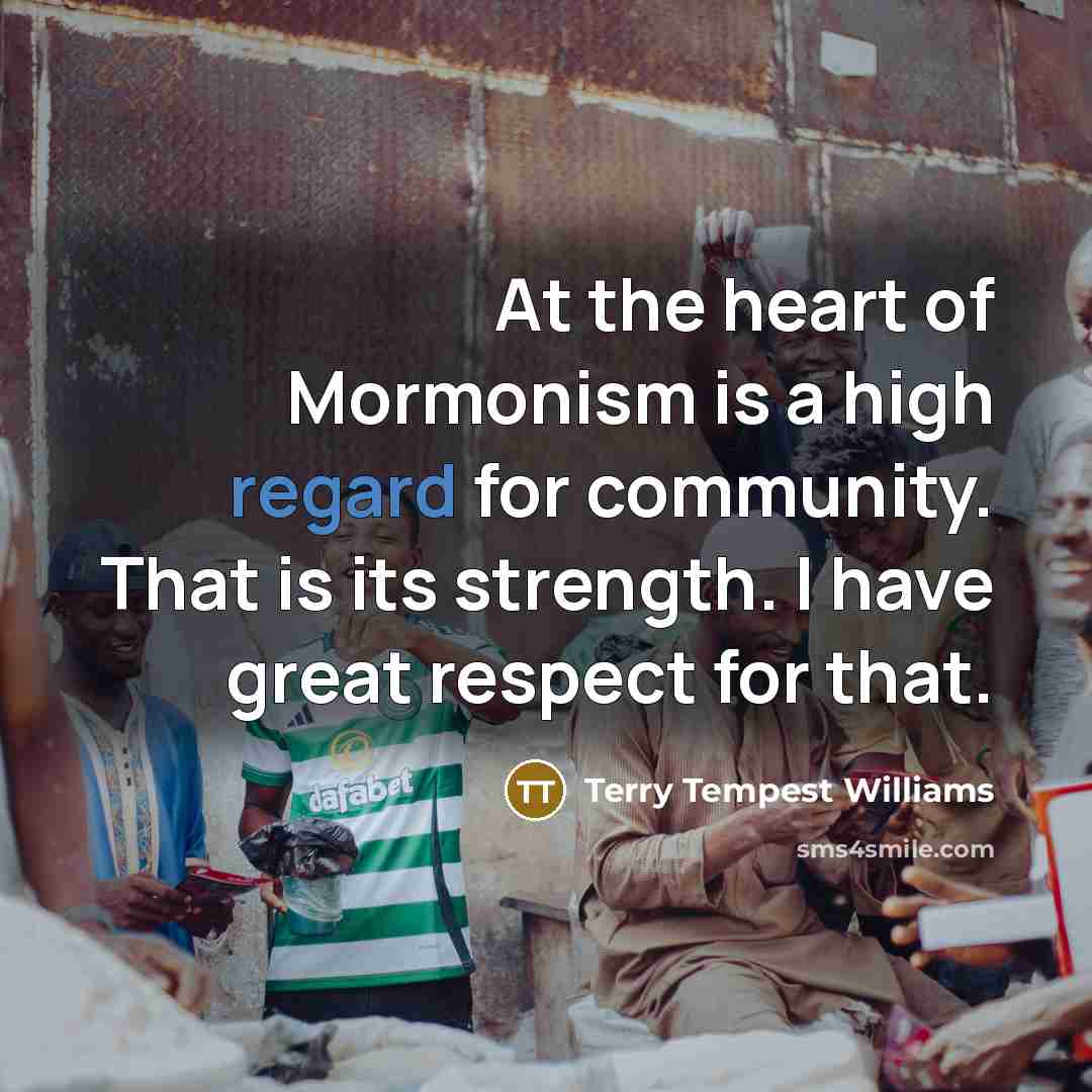 “At the heart of Mormonism is a high regard for…” quote by Terry Tempest Williams