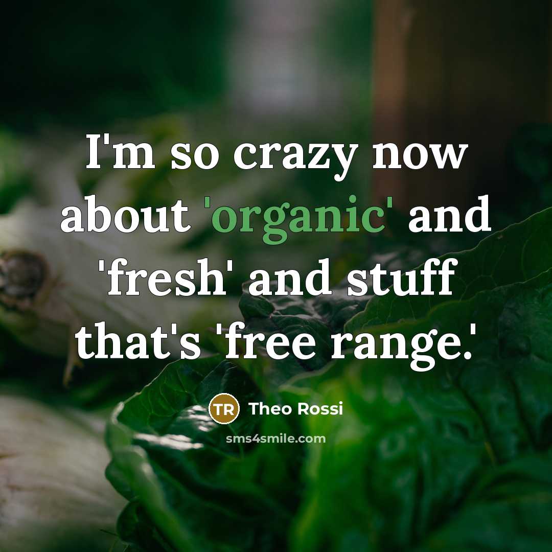 “I'm so crazy now about 'organic' and 'fresh' and stuff…” quote by Theo Rossi