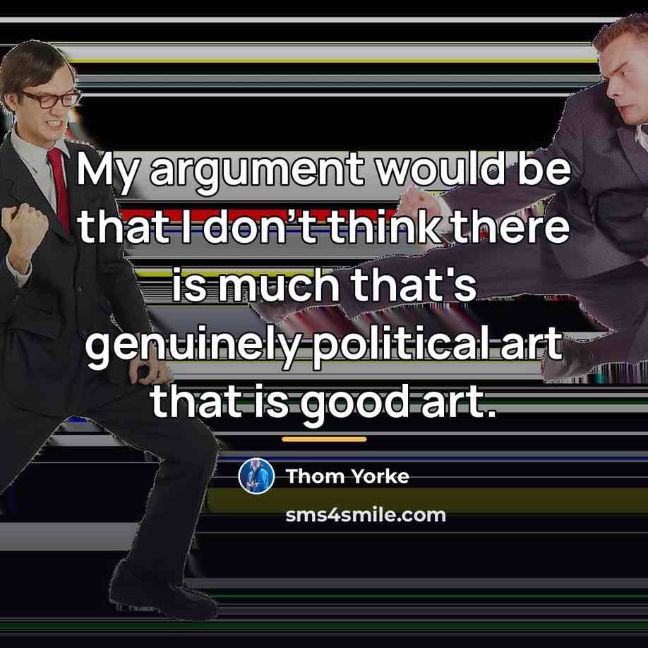 “My argument would be that I don't think there is…” quote by Thom Yorke