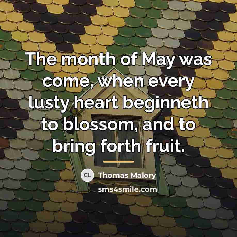 “The month of May was come, when every lusty heart…” quote by Thomas Malory