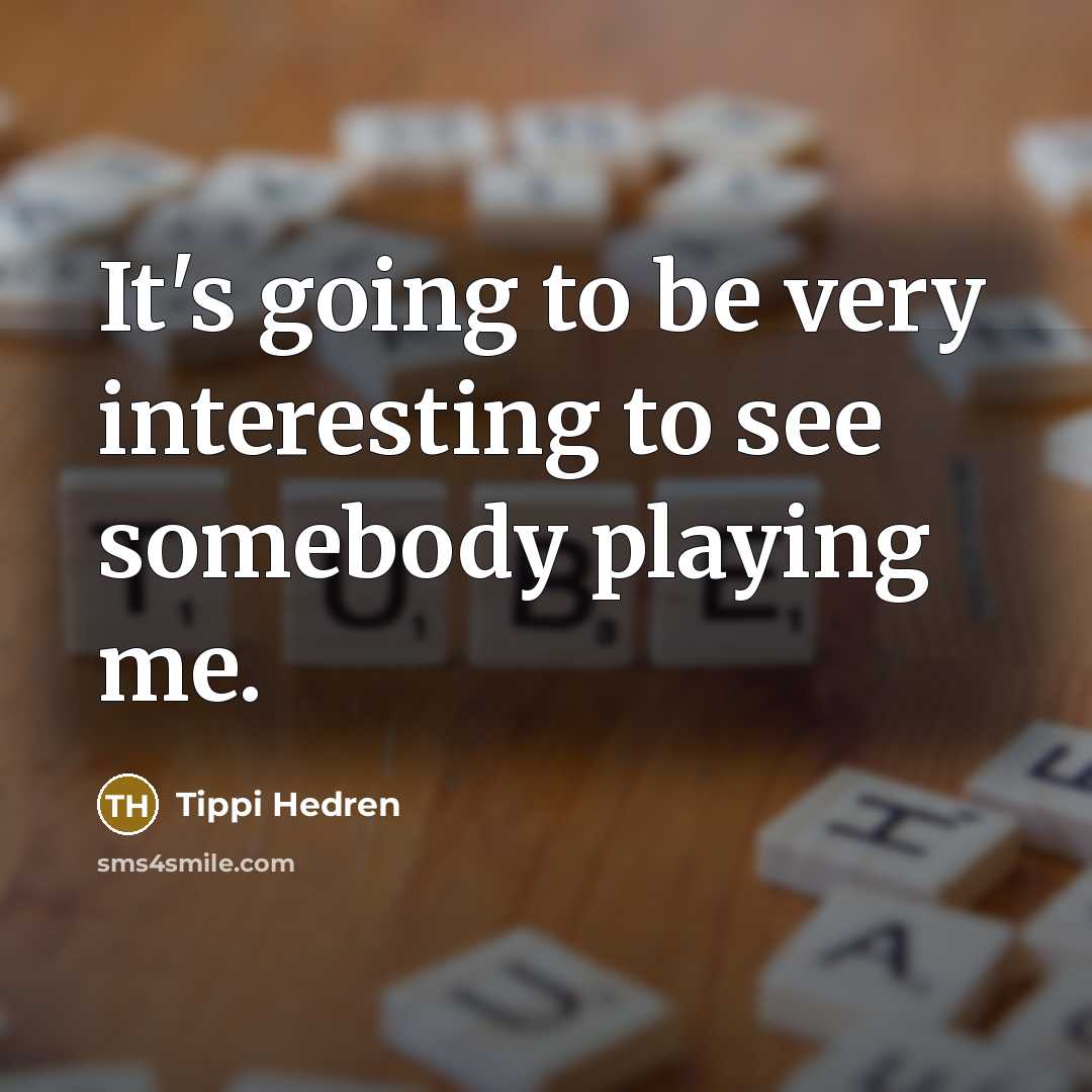 “It's going to be very interesting to see somebody playing…” quote by Tippi Hedren