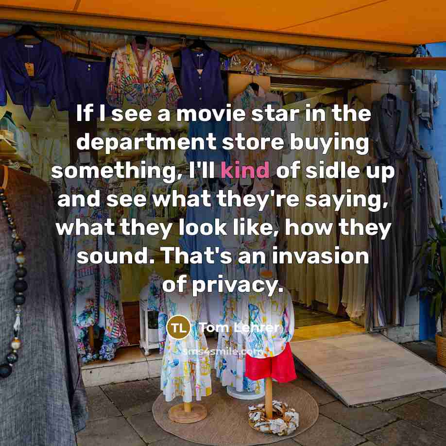 “If I see a movie star in the department store…” quote by Tom Lehrer