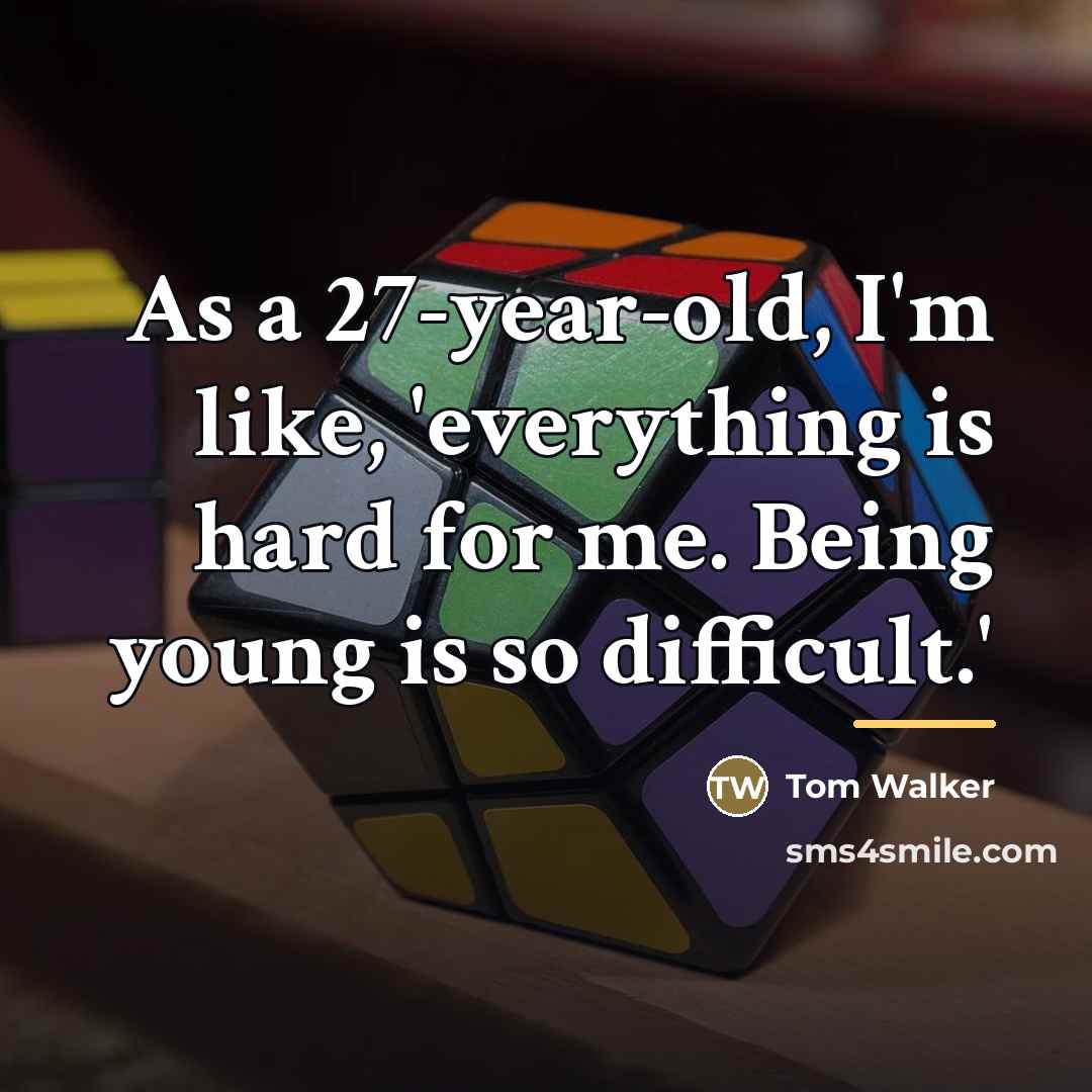 “As a 27-year-old, I'm like, 'everything is hard for me.…” quote by Tom Walker
