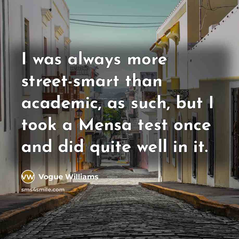 “I was always more street-smart than academic, as such, but…” quote by Vogue Williams