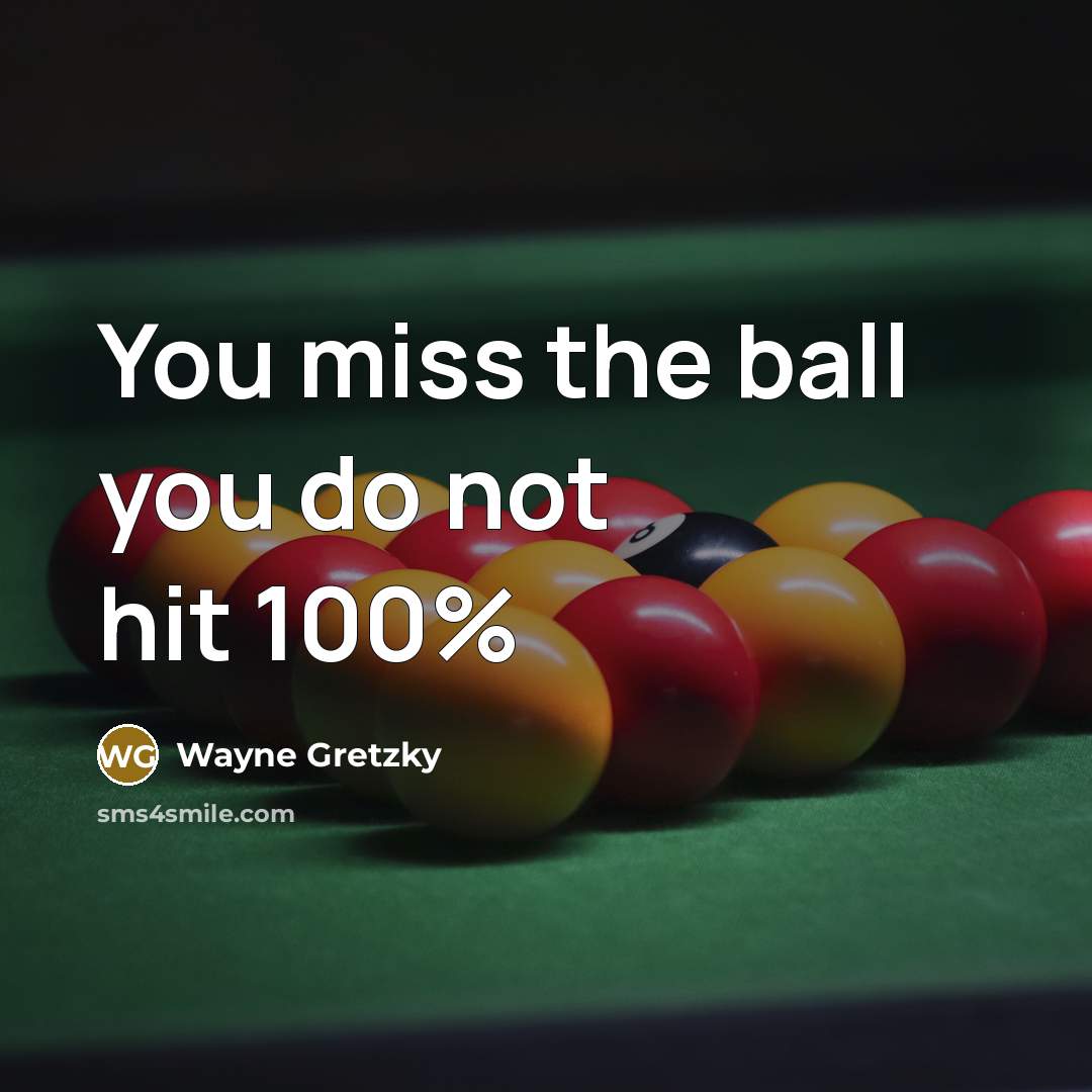 “You miss the ball you do not hit 100%…” quote by Wayne Gretzky