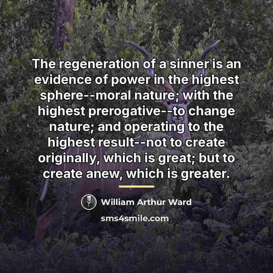 “The regeneration of a sinner is an evidence of power…” quote by William Arthur Ward