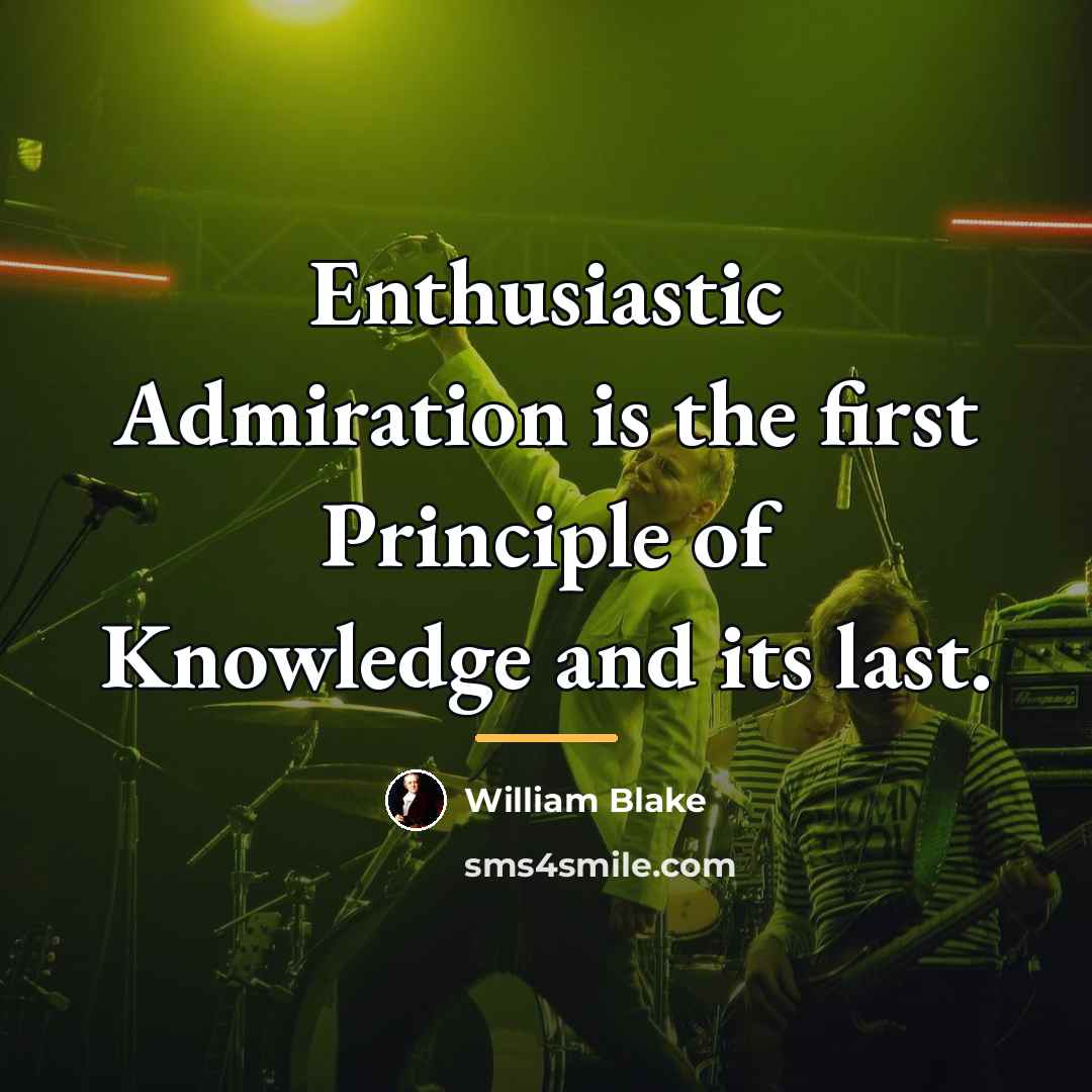 “Enthusiastic Admiration is the first Principle of Knowledge and its…” quote by William Blake