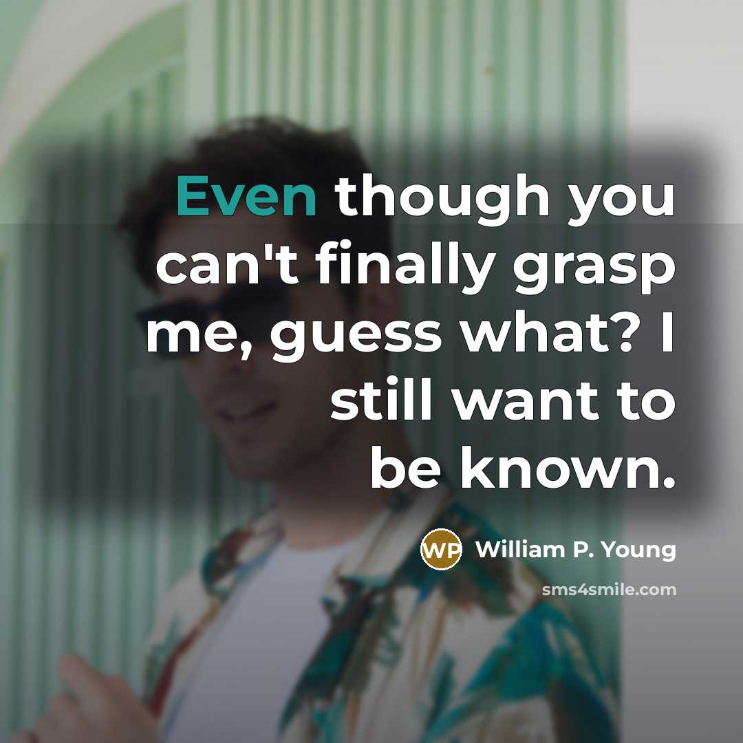 “Even though you can't finally grasp me, guess what? I…” quote by William P. Young