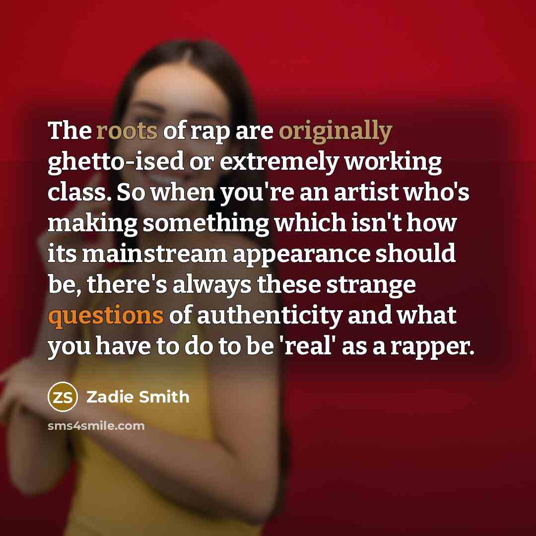 “The roots of rap are originally ghetto-ised or extremely working…” quote by Zadie Smith