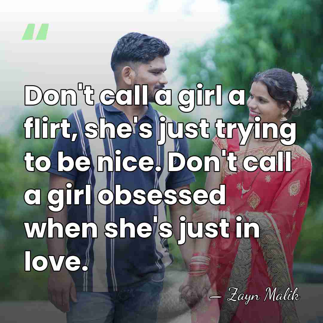 Don't call a girl a flirt, she's just trying to be nice.&hellip; - Zayn Malik