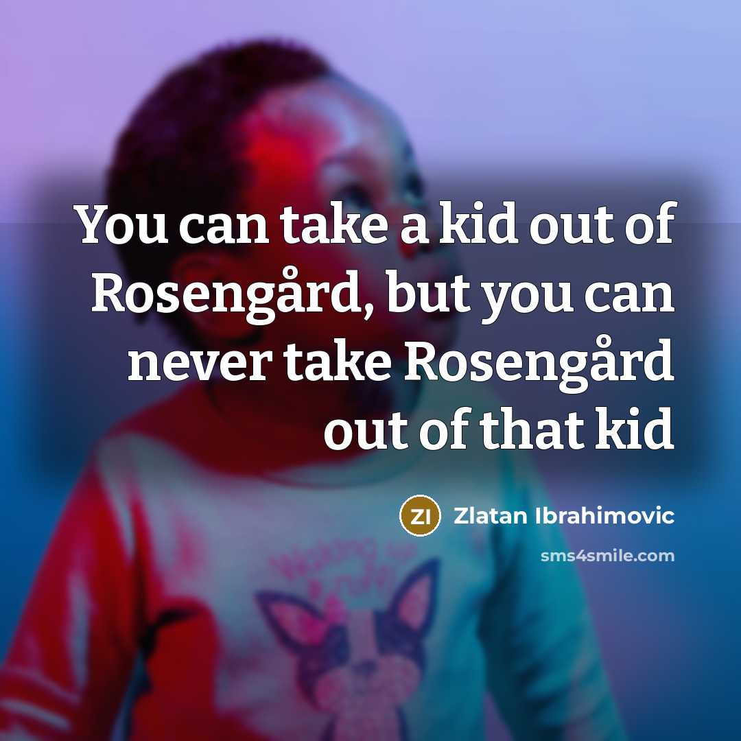 “You can take a kid out of Rosengård, but you…” quote by Zlatan Ibrahimovic