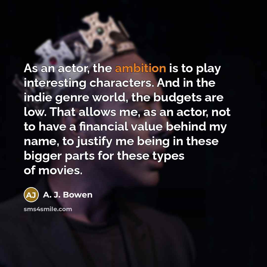 “As an actor, the ambition is to play interesting characters.…” quote by A. J. Bowen