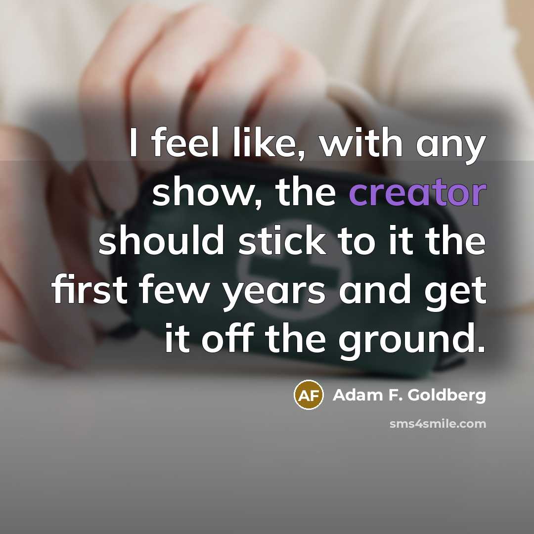 “I feel like, with any show, the creator should stick…” quote by Adam F. Goldberg