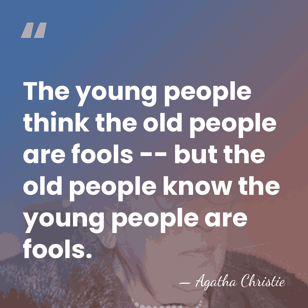 The young people think the old people are fools -- but the&hellip; - Agatha Christie