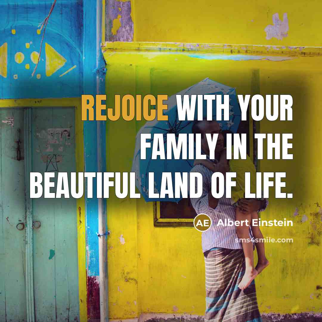 “Rejoice with your family in the beautiful land of life.…” quote by Albert Einstein