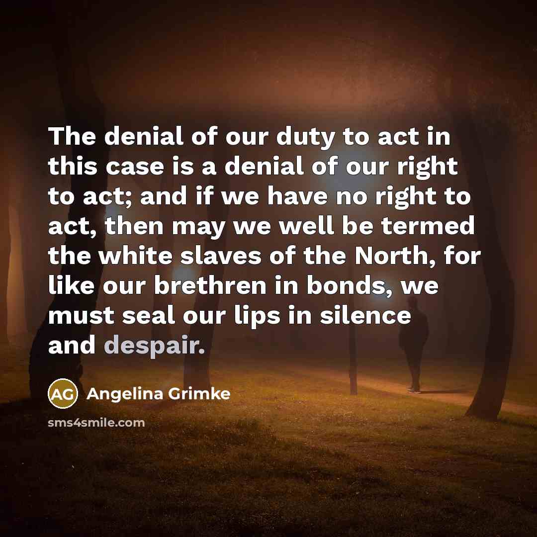 “The denial of our duty to act in this case…” quote by Angelina Grimke
