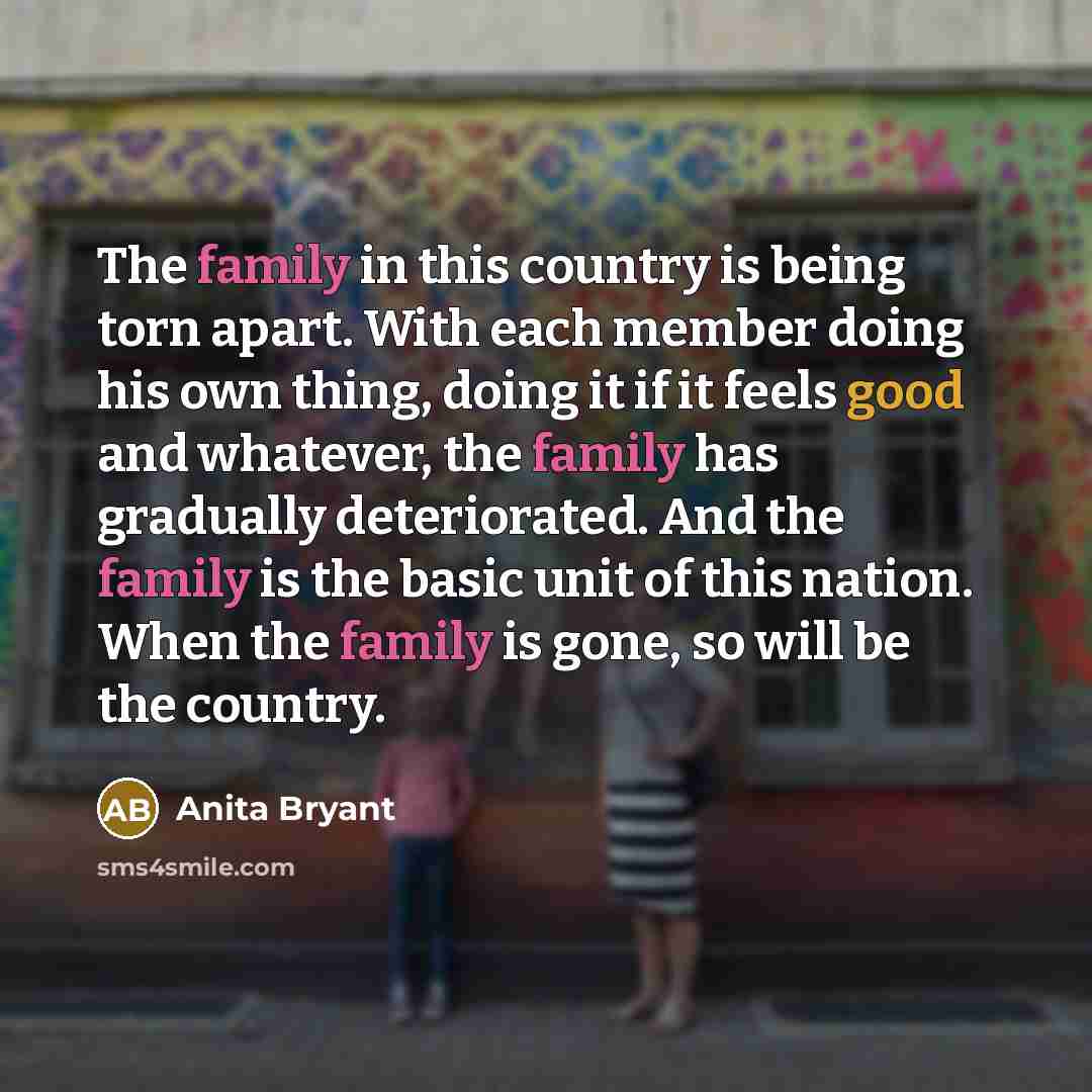 “The family in this country is being torn apart. With…” quote by Anita Bryant
