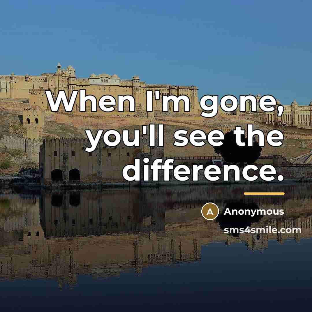 “When I'm gone, you'll see the difference.…” quote by Anonymous