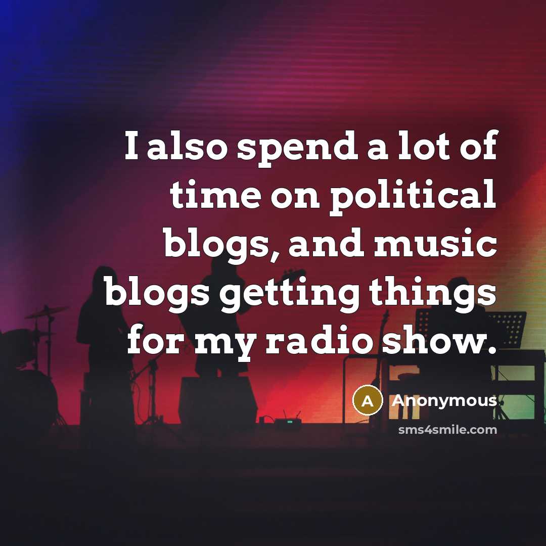 “I also spend a lot of time on political blogs,…” quote by Anonymous