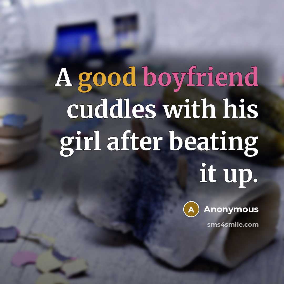 “A good boyfriend cuddles with his girl after beating it up.” quote by Anonymous