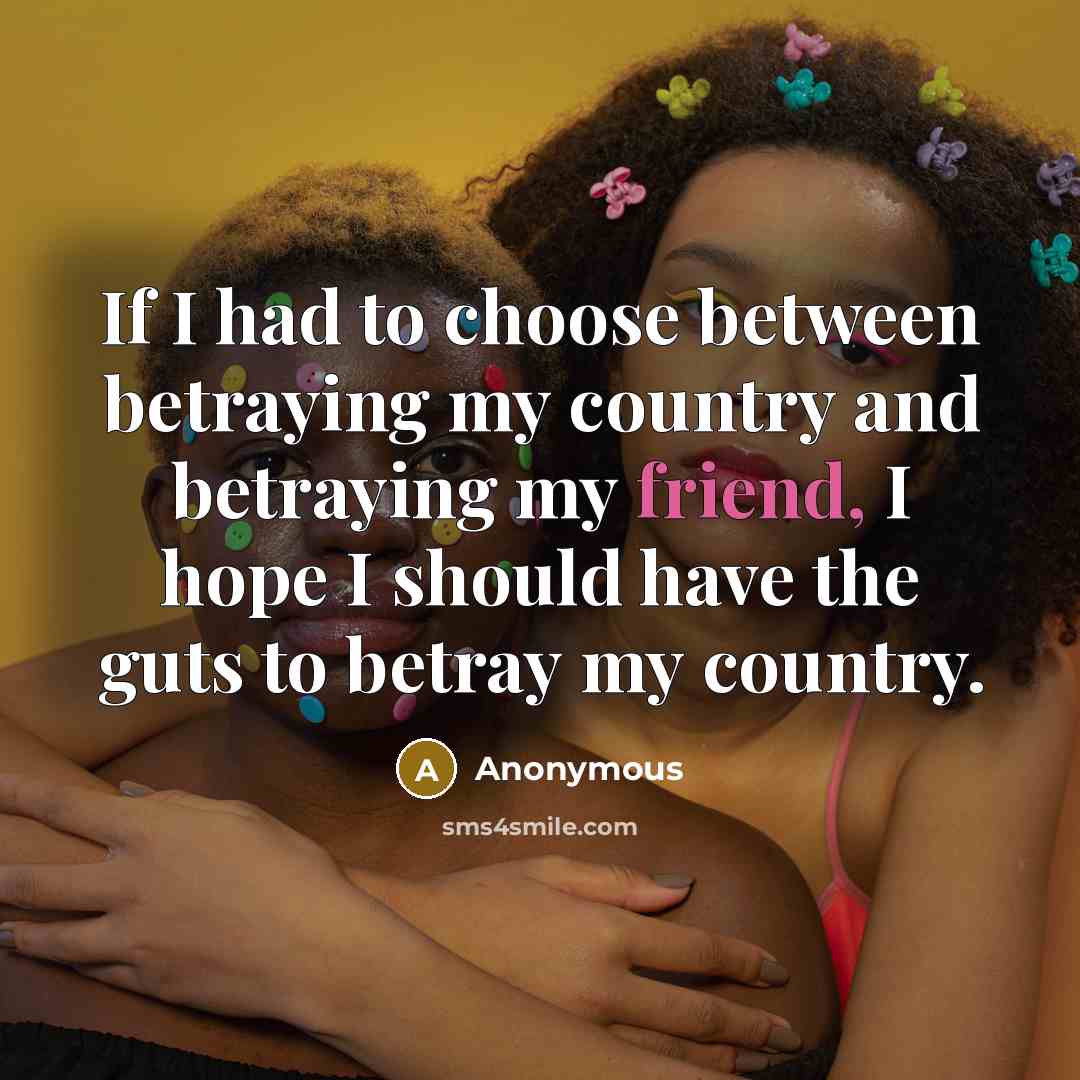 “If I had to choose between betraying my country and…” quote by Anonymous