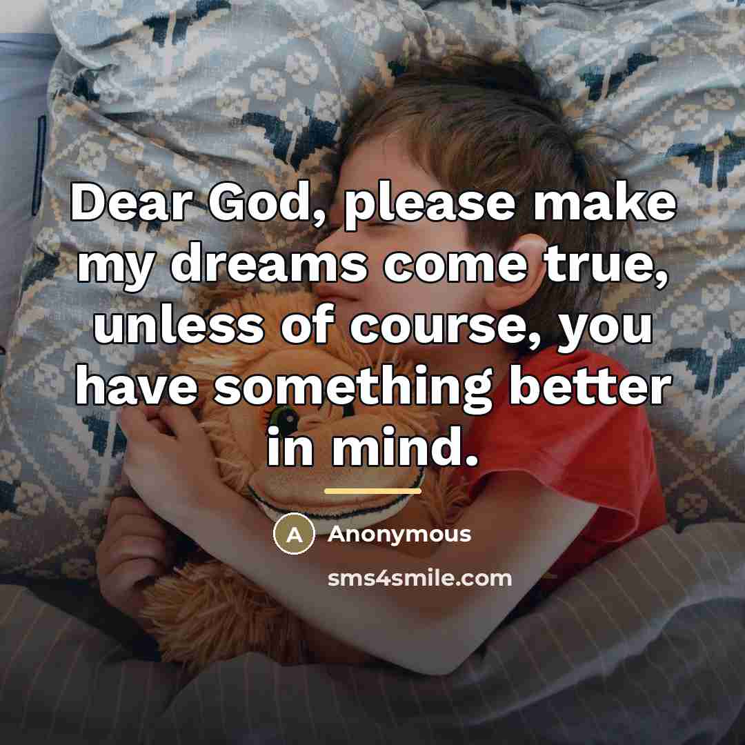 “Dear God, please make my dreams come true, unless of…” quote by Anonymous