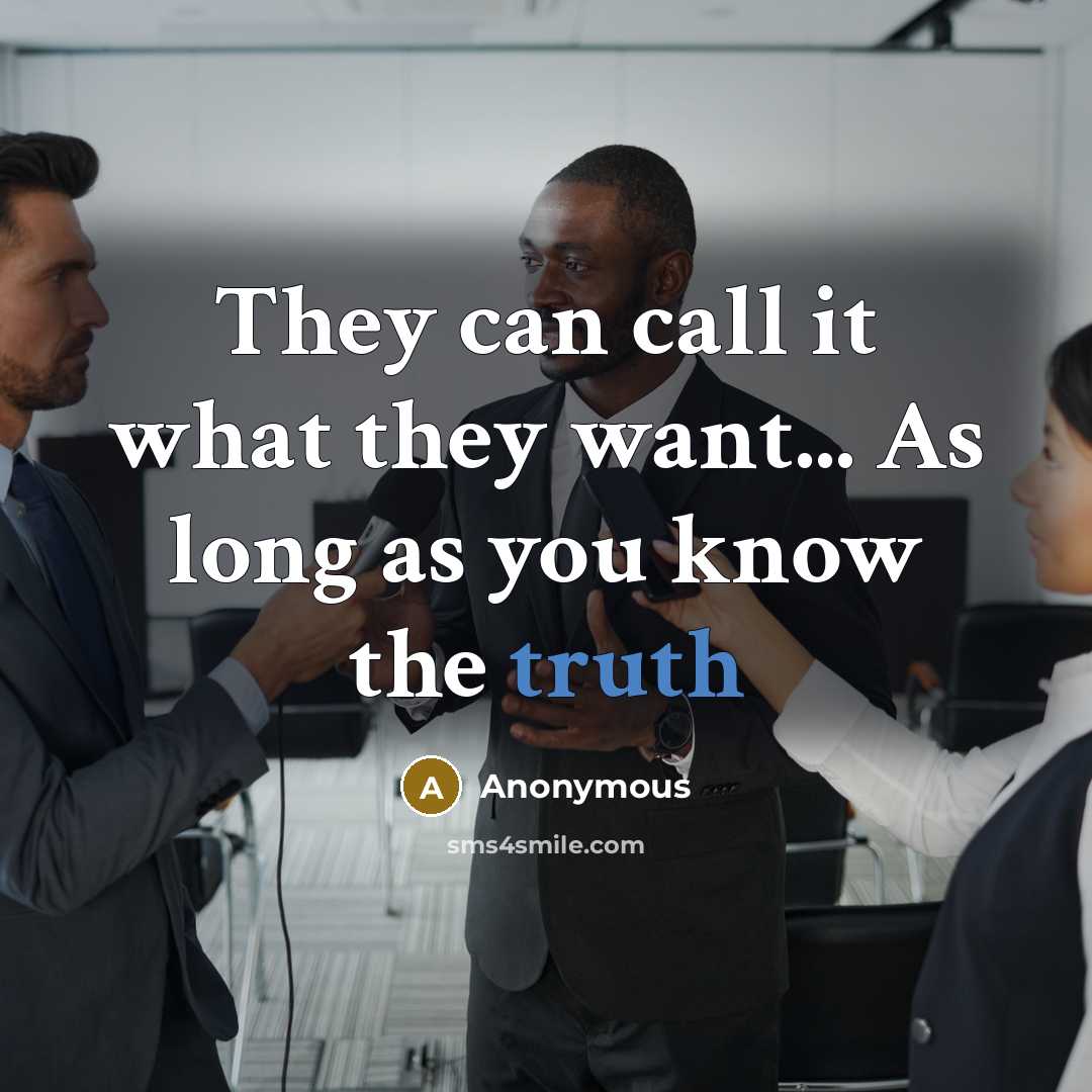 “They can call it what they want... As long as you know the truth” quote by Anonymous