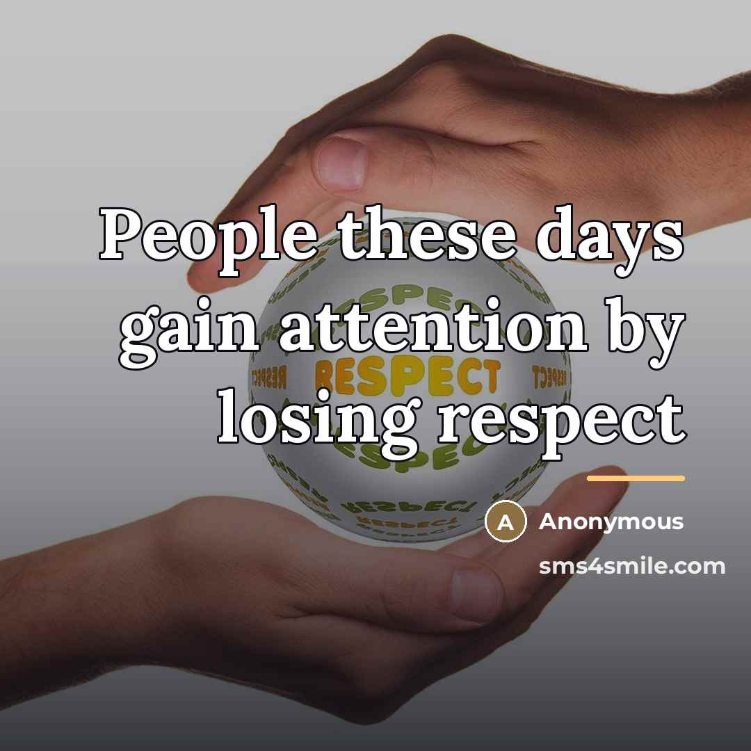 “People these days gain attention by losing respect…” quote by Anonymous