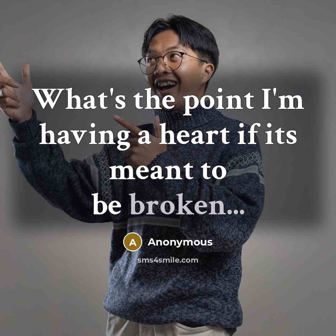 “What's the point I'm having a heart if its meant…” quote by Anonymous
