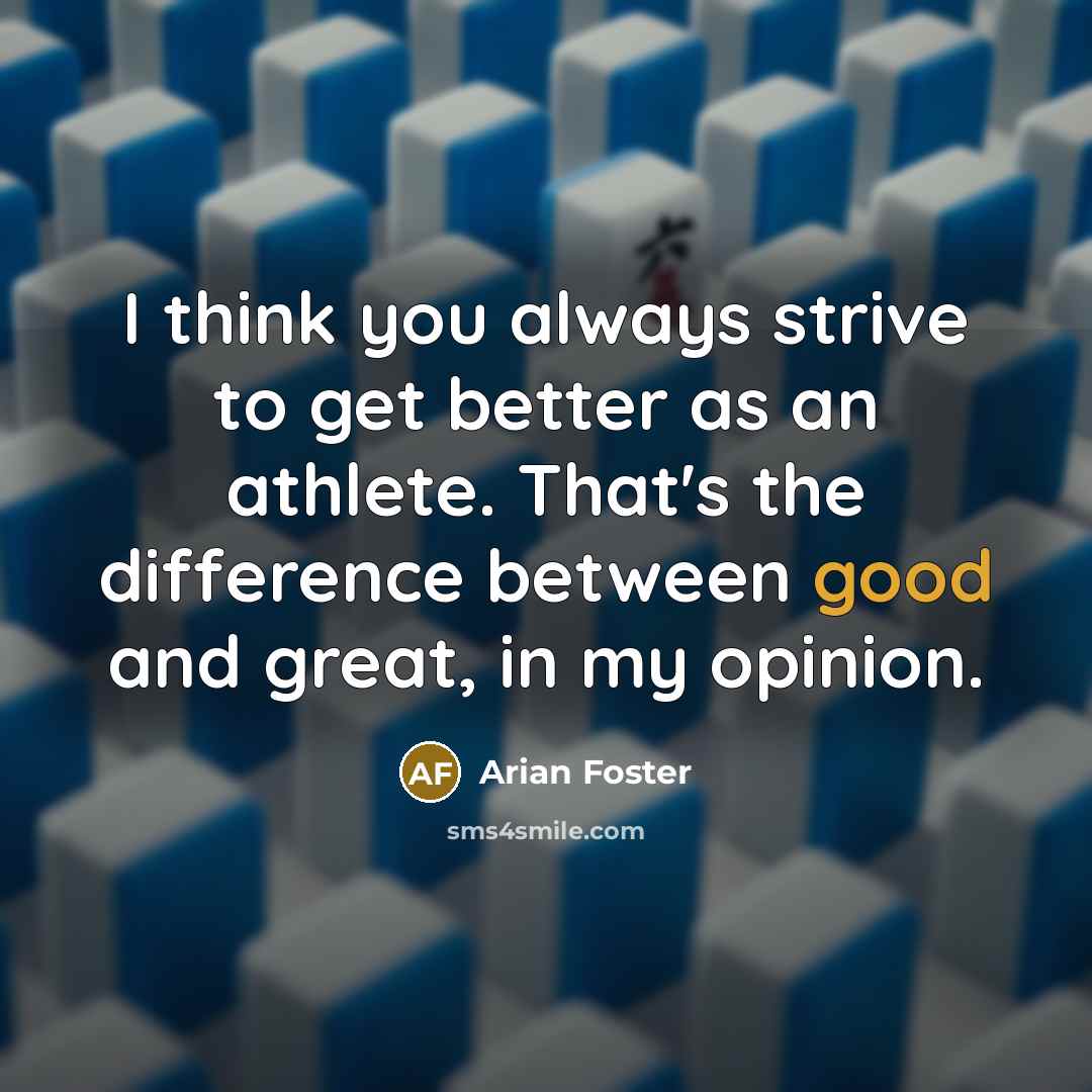 “I think you always strive to get better as an…” quote by Arian Foster