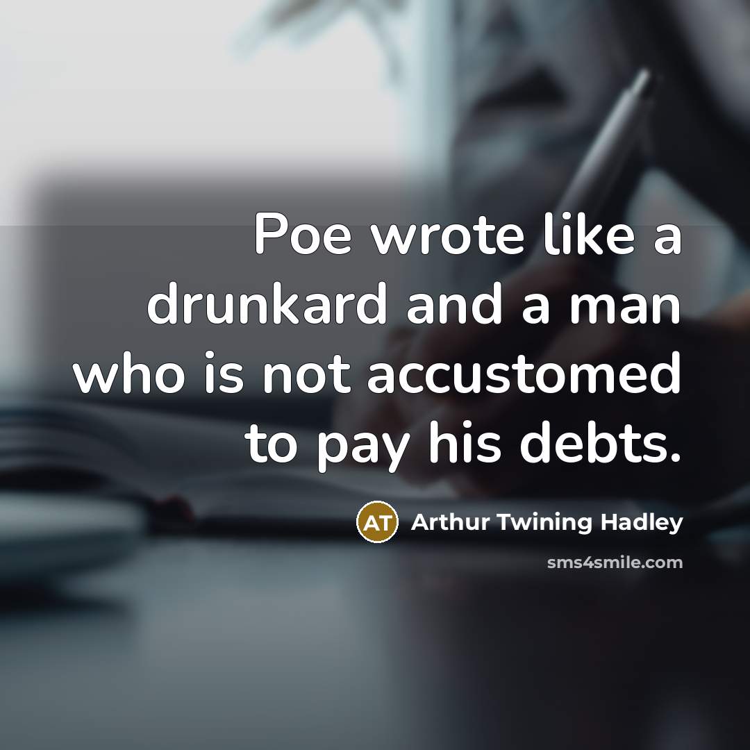 “Poe wrote like a drunkard and a man who is…” quote by Arthur Twining Hadley