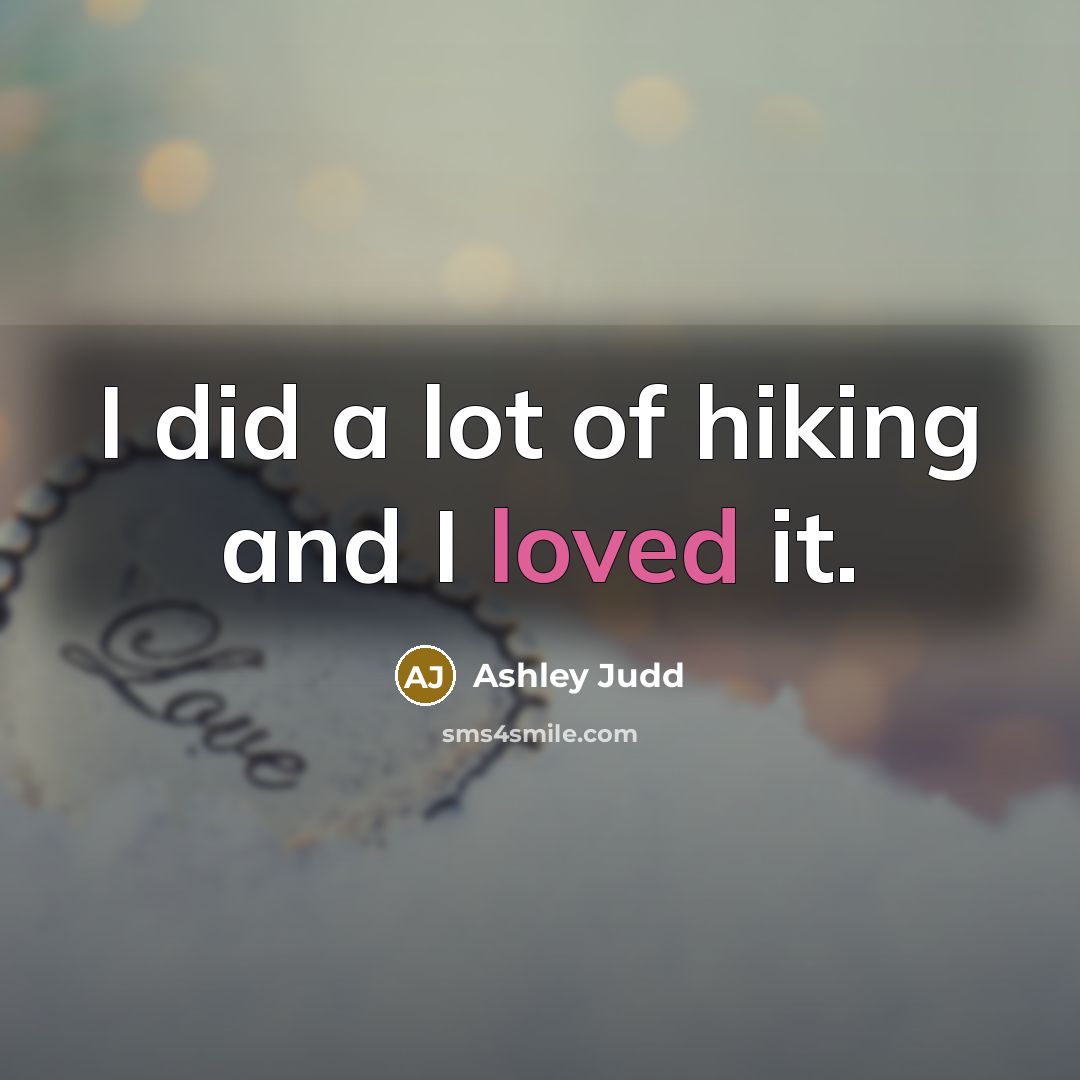 “I did a lot of hiking and I loved it.” quote by Ashley Judd
