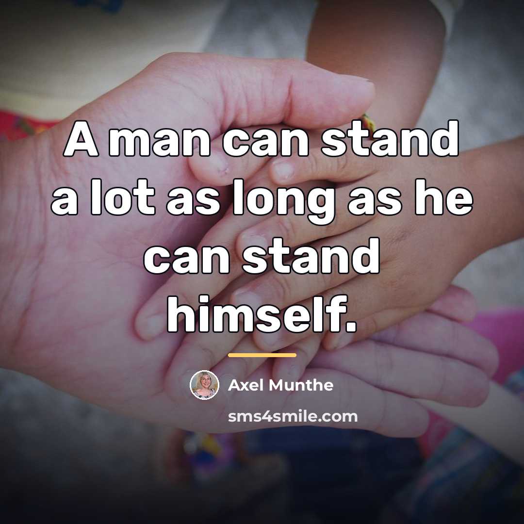 “A man can stand a lot as long as he…” quote by Axel Munthe