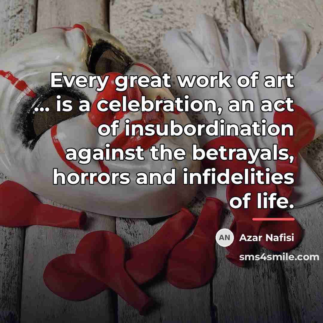 “Every great work of art ... is a celebration, an…” quote by Azar Nafisi